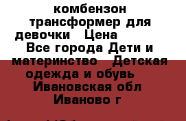 комбензон трансформер для девочки › Цена ­ 1 500 - Все города Дети и материнство » Детская одежда и обувь   . Ивановская обл.,Иваново г.
